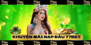 Khuyến mãi nạp đầu tại 77bet,day